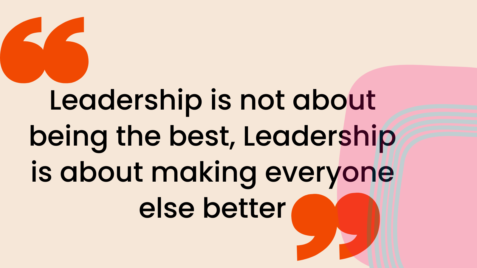 Leadership is not about being the best, it’s about making everyone else better!